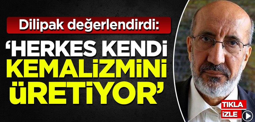 Abdurrahman Dilipak değerlendirdi: 'Herkes kendi Kemalizmini üretiyor! Hem de yerli ve milli'