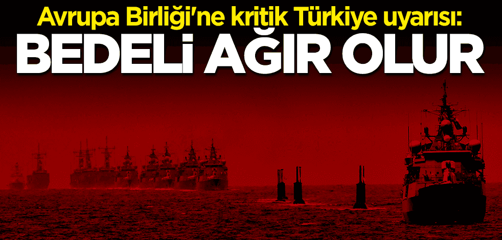 AB'ye kritik Türkiye uyarısı: Bedeli ağır olur