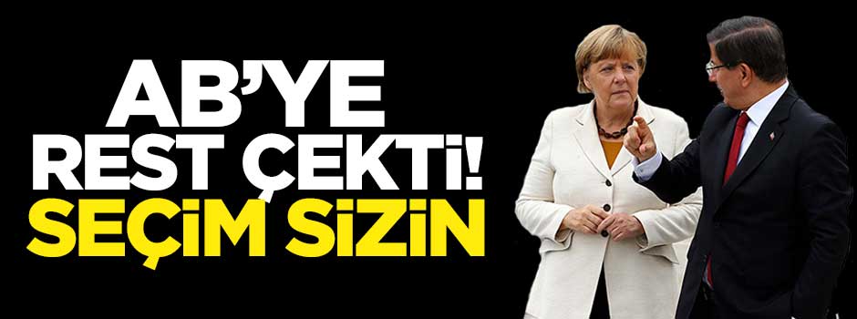AB'ye rest çekti! Seçim sizin