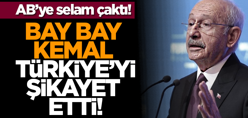 AB’ye selam çaktı! Bay bay Kemal Türkiye’yi şikayet etti!