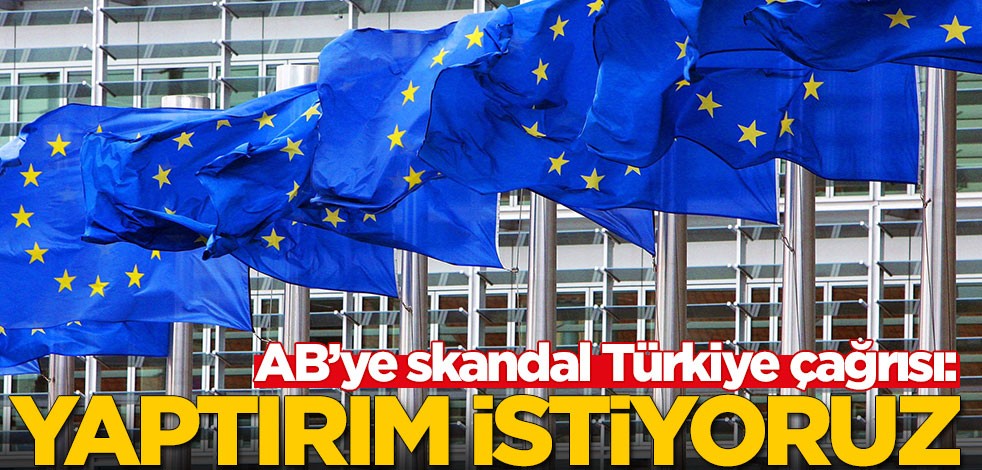 AB’ye skandal Türkiye çağrısı: Yaptırım uygulayın