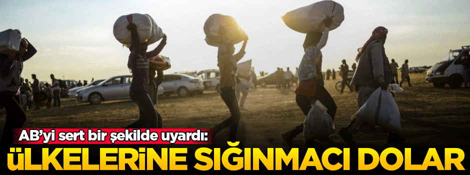 AB’yi uyardı: Ülkelerine sığınmacılar dolar