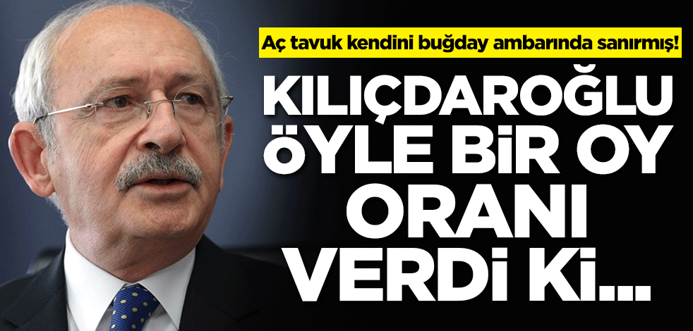 Aç tavuk kendini buğday ambarında sanırmış! Kılıçdaroğlu öyle bir oy oranı verdi ki...