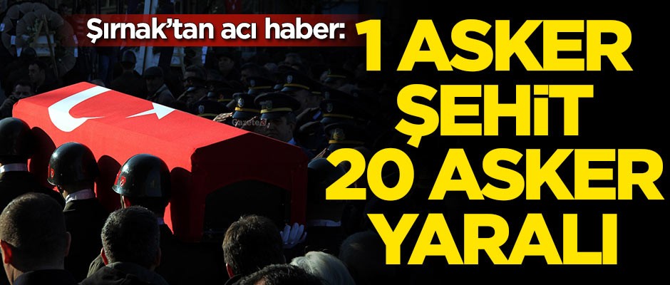 Acı haber: 1 asker şehit, 20 asker yaralı