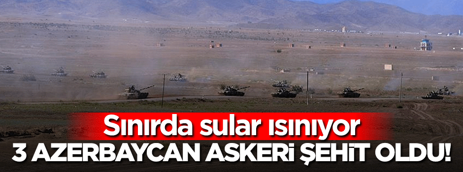 Acı haber Azerbaycan'dan geldi: 3 şehit
