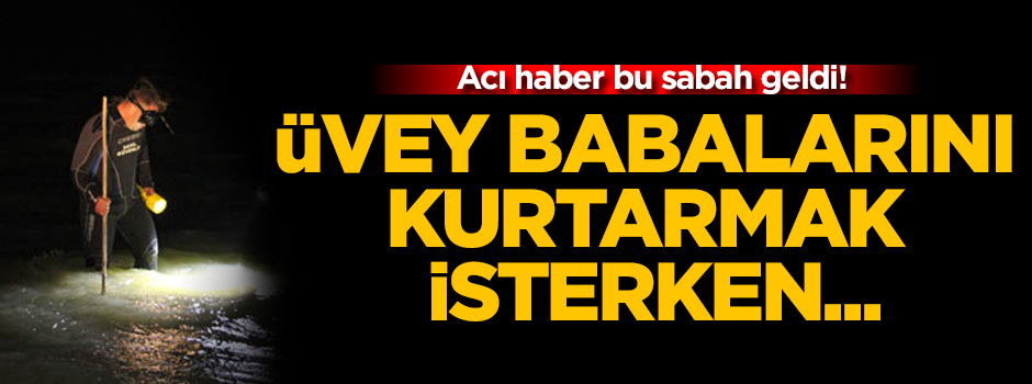 Acı haber bu sabah geldi: Üvey babalarını kurtarmak isterken...