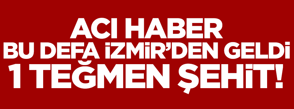 Acı haber bu defa İzmir'den geldi 1 Teğmen şehit