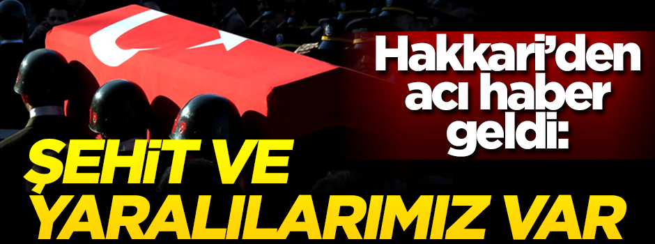Acı haber geldi: Hakkari'de şehitlerimiz var