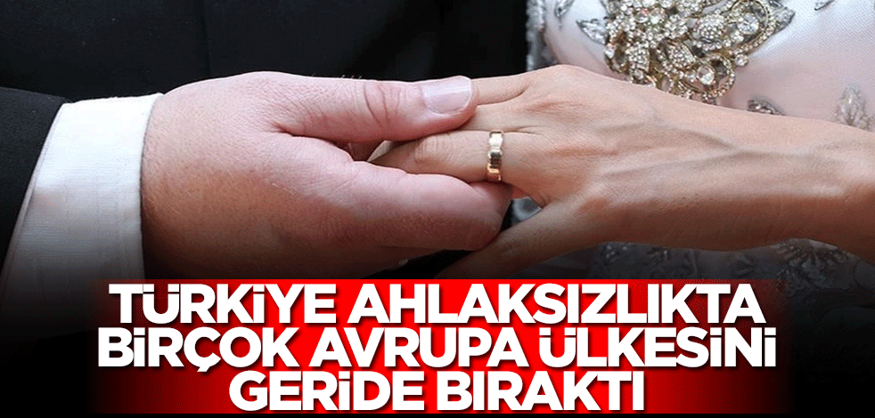 Acı haber! Türkiye ahlaksızlıkta birçok Avrupa ülkesini geride bıraktı