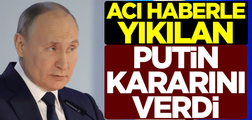 Acı haberle yıkılan Putin kararını verdi