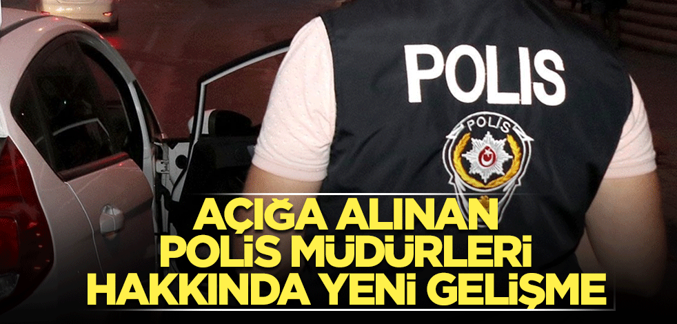 Açığa alınan polis müdürlerinin evlerinde arama ve el koyma işlemi!