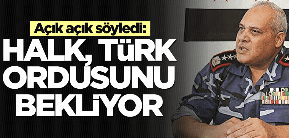 Açık açık söyledi: Halk Türk ordusunu bekliyor!