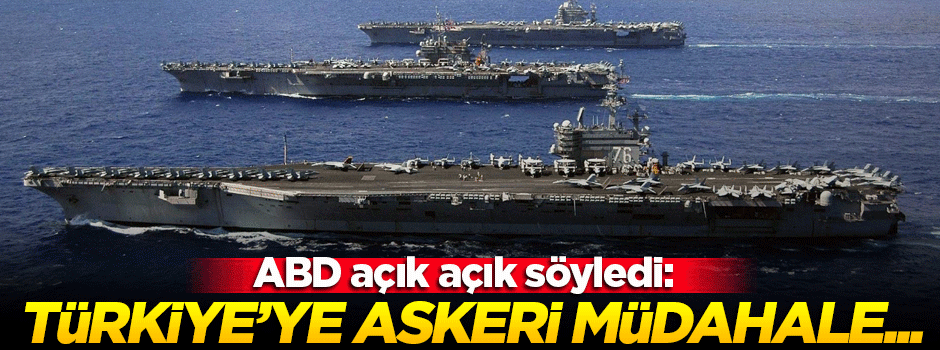 Açık açık söylediler: ABD, Türkiye'ye askeri müdahalede bulunacak