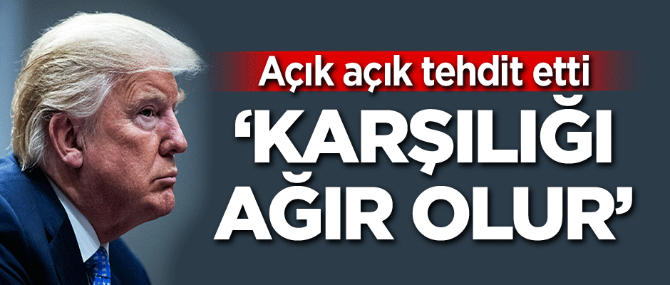 Açık açık tehdit etti: Karşılığı ağır olur