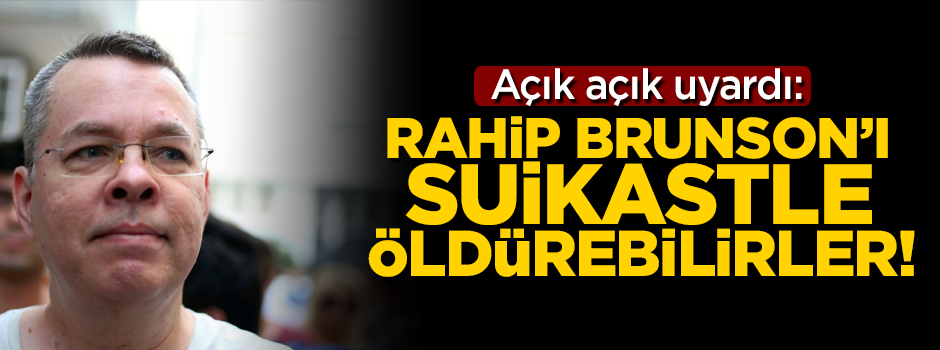 Açık açık uyardı: Rahip Brunson'ı suikastle öldürebilirler