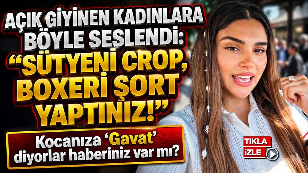 Açık giyinen kadınlara böyle seslendi: “Sütyeni crop, boxeri şort yaptınız! Kocanıza ‘Gavat’ diyorlar haberiniz var mı?”