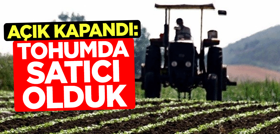 Açık kapandı: Tohumda satıcı olduk
