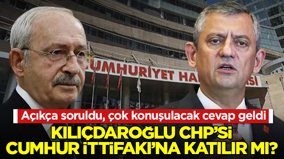 Açıkça soruldu, çok konuşulacak cevap geldi! Kılıçdaroğlu CHP’si Cumhur İttifakı’na katılır mı? 