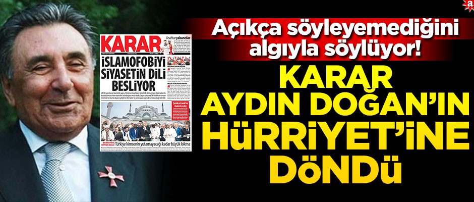 Açıkça söyleyemediğini algıyla söylüyor! Karar Aydın Doğan’ın Hürriyet’ine döndü