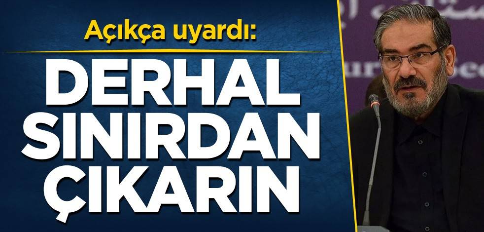 Açıkça uyardı: Derhal sınırdan çıkarın