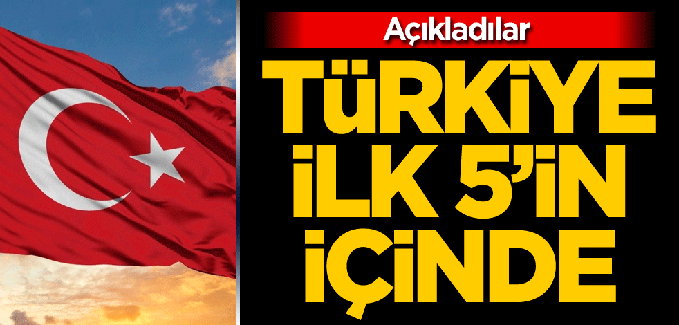 Açıkladılar! Türkiye ilk 5'in içinde