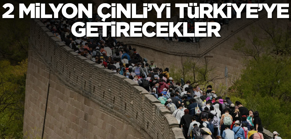 Açıklama az önce geldi! 2 milyon Çinli'yi Türkiye'ye getirecekler