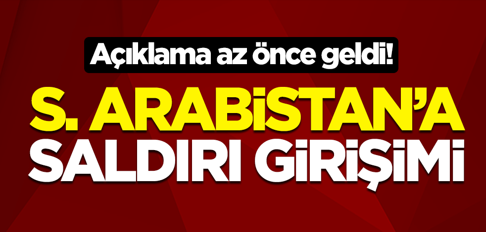 Açıklama az önce geldi! Suudi Arabistan'a saldırı girişimi