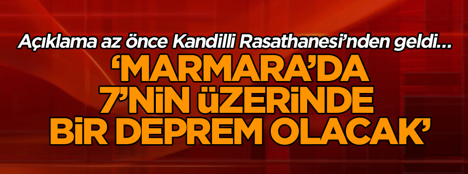 Açıklama az önce Kandilli Rasathanesi’nden geldi… ‘Marmara’da 7’nin üzerinde bir deprem olacak’