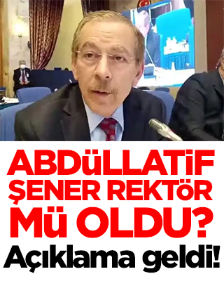 Açıklama geldi! Abdüllatif Şener rektör mü oldu?