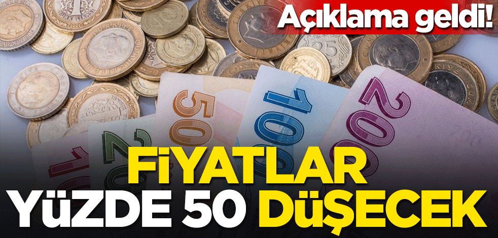 Açıklama geldi! Fiyatlar yüzde 50 düşecek