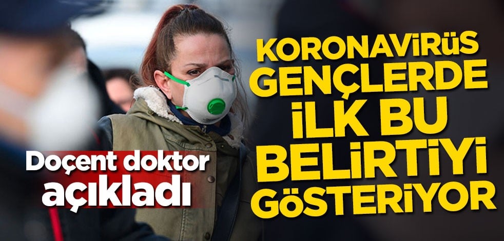 Açıklama geldi! Koronavirüs gençlerde ilk bu belirtiyi gösteriyor