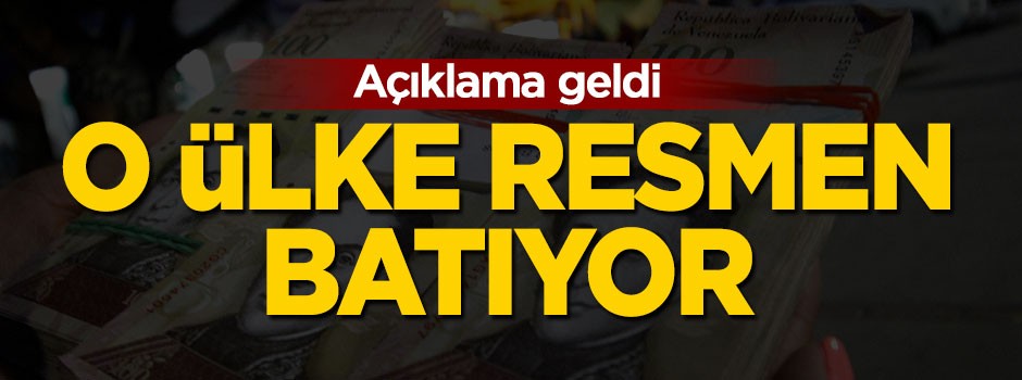 Açıklama geldi, o ülke resmen batıyor