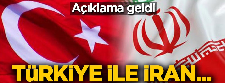 Açıklama geldi: Türkiye ile İran...