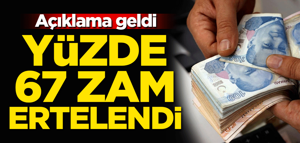 Açıklama geldi! Yüzde 67 zam ertelendi