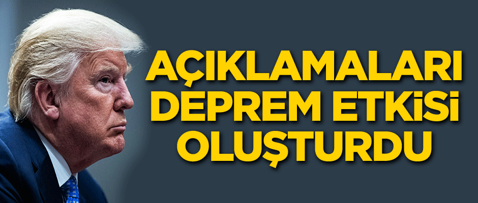 Açıklamaları deprem etkisi oluşturdu