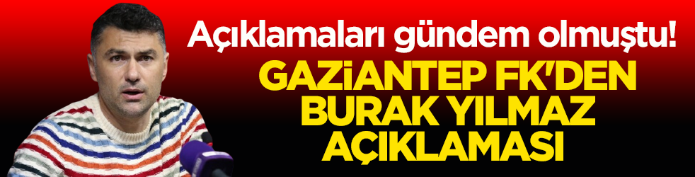 Açıklamaları gündem olmuştu! Gaziantep FK'den Burak Yılmaz açıklaması
