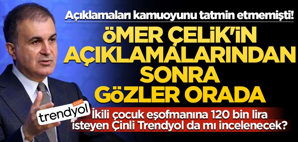 Açıklamaları kamuoyunu tatmin etmemişti! Ömer Çelik'in açıklamalarından sonra gözler orada... İkili çocuk eşofmanına 120 bin lira isteyen Çinli Trendyol da mı incelenecek?