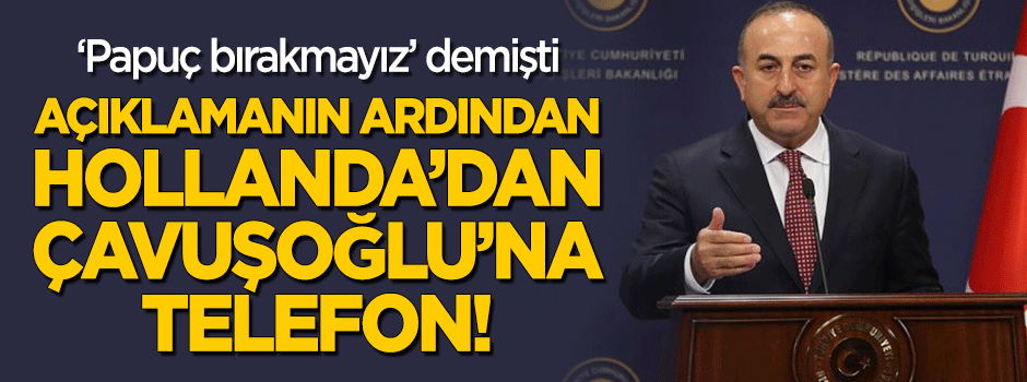 Açıklamanın ardından Çavuşoğlu'na Hollanda'dan telefon!