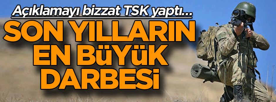 Açıklamayı bizzat TSK yaptı… Son yılların en büyük darbesi