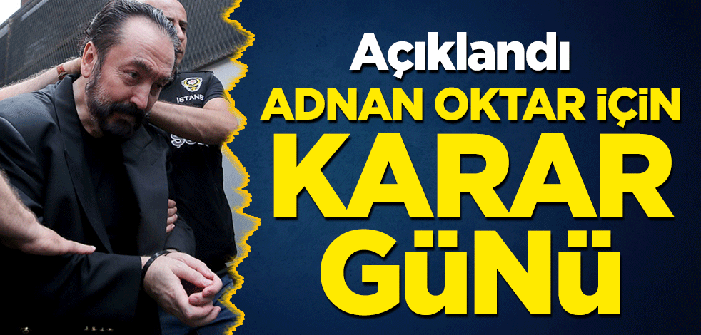 Açıklandı! Adnan Oktar ve örgütü için karar günü