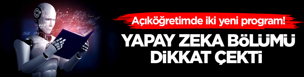 Açıköğretimde iki yeni program! Yapay zekâ bölümü dikkat çekti
