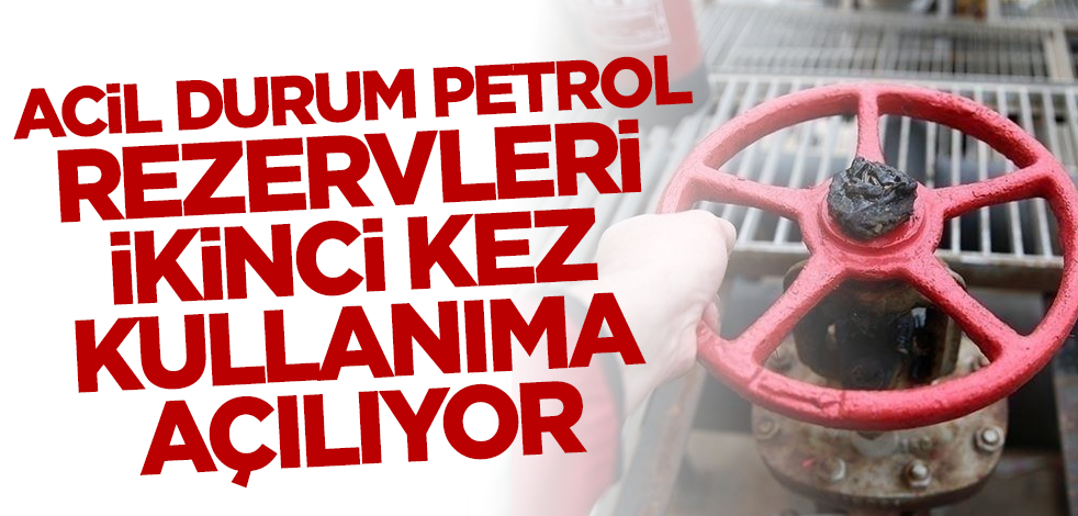 Acil durum petrol rezervleri ikinci kez kullanıma açılıyor!
