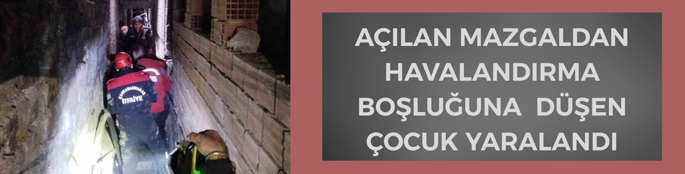Açılan mazgaldan havalandırma boşluğuna düşen çocuk yaralandı