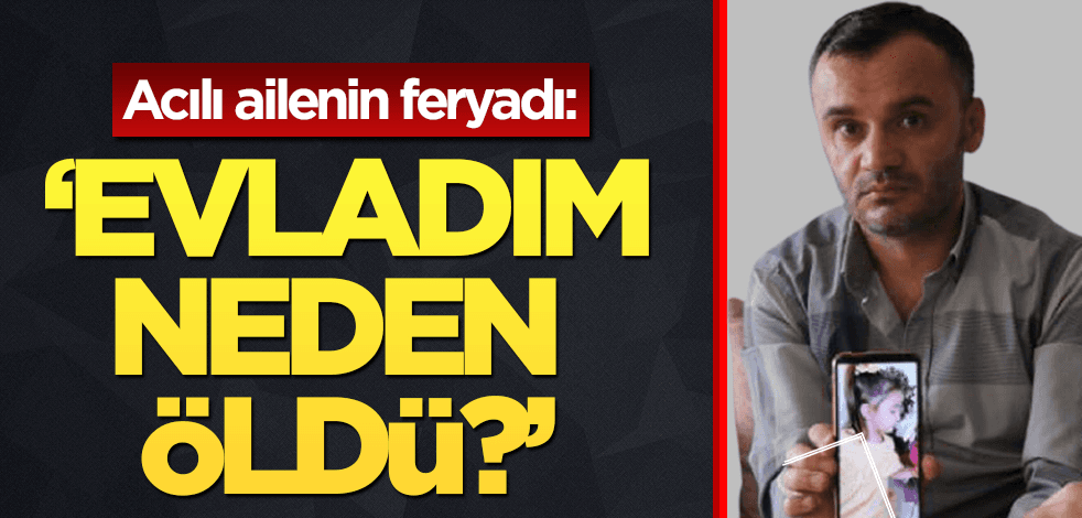 Acılı aileden ‘yardım’ çığlığı: Evladımın neden öldüğünü bilmek istiyorum!