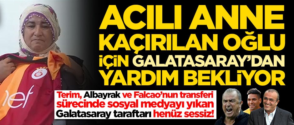 Acılı anne kaçırılan oğlu için Galatasaray'dan yardım bekliyor! Fatih Terim, Abdurrahim Albayrak ve taraftar henüz sessiz