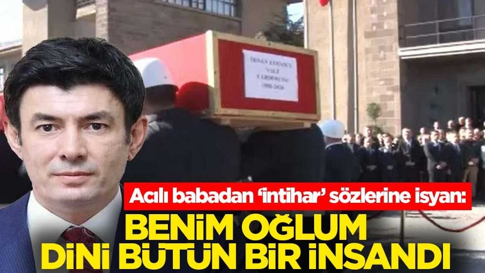 Acılı babadan ‘intihar’ sözlerine isyan: Benim oğlum dini bütün bir insandı