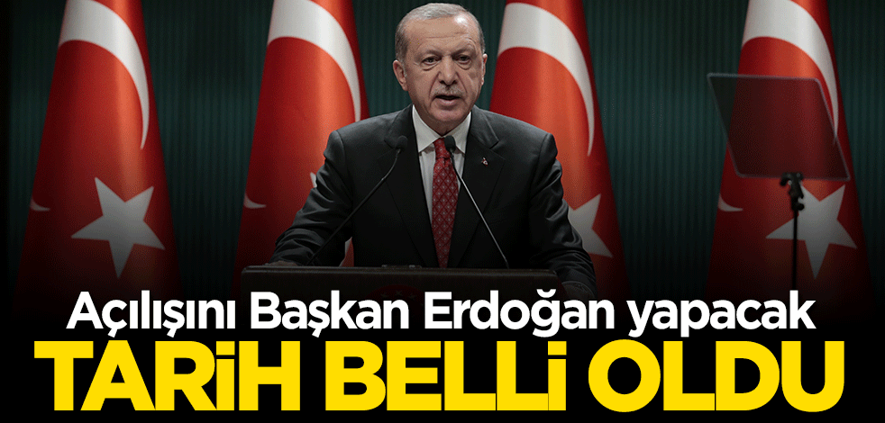Açılışını Başkan Erdoğan yapacak! Tarih belli oldu