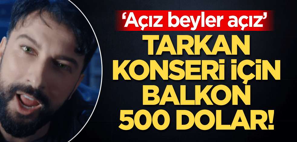 "Açız efendiler açız, duymuyor musunuz! Domates 35, patlıcan 45, fasulye 95 TL açız" diyorlardı.. Tarkan'ın konseri için, evin balkonuna 500 dolar!