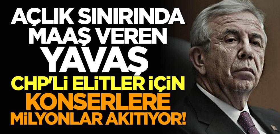 Açlık sınırında maaş veren Yavaş, CHP'li elitler için konserlere milyonlar akıtıyor!