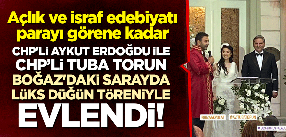 Açlık ve israf edebiyatı parayı görene kadar... CHP'li Aykut Erdoğdu ile Tuba Torun, Boğaz'daki sarayda lüks düğünle evlendi!